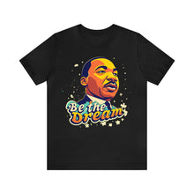 Load image into Gallery viewer, MLK &quot;Be The Dream&quot; - Unisex T-Shirt (Multiple Colors)
