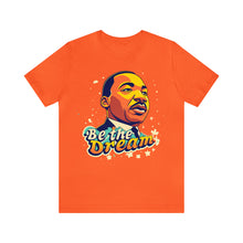 Load image into Gallery viewer, MLK &quot;Be The Dream&quot; - Unisex T-Shirt (Multiple Colors)
