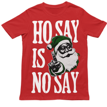 Load image into Gallery viewer, Ho Say Is No Say - Christmas Holiday Unisex T-Shirt (Multiple Colors)
