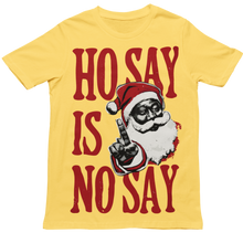 Load image into Gallery viewer, Ho Say Is No Say - Christmas Holiday Unisex T-Shirt (Multiple Colors)
