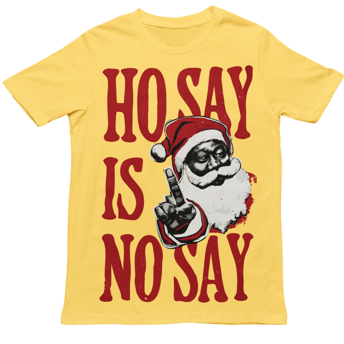 Ho Say Is No Say - Christmas Holiday Unisex T-Shirt (Multiple Colors)