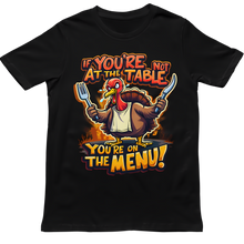 Load image into Gallery viewer, IF YOU&#39;RE NOT AT THE TABLE YOU&#39;RE ON THE MENU - Unisex T-Shirt
