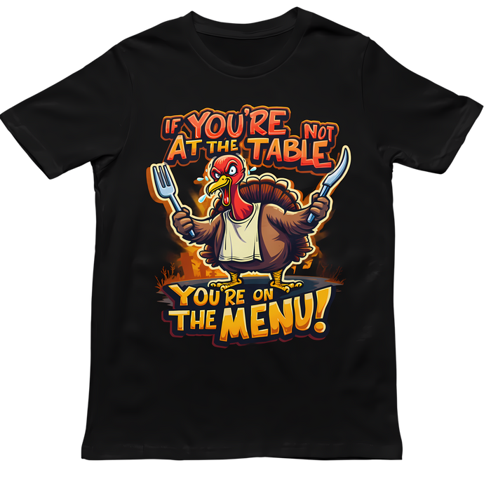 IF YOU'RE NOT AT THE TABLE YOU'RE ON THE MENU - Unisex T-Shirt